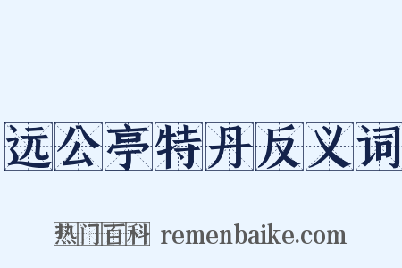 远公亭特丹反义词是什么意思的图片